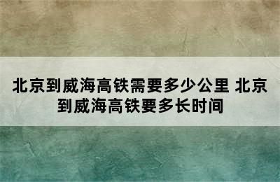 北京到威海高铁需要多少公里 北京到威海高铁要多长时间